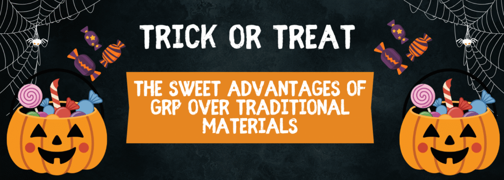 Trick or Treat The Sweet Advantages of GRP Over Traditional Materials