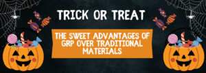 Trick or Treat The Sweet Advantages of GRP Over Traditional Materials